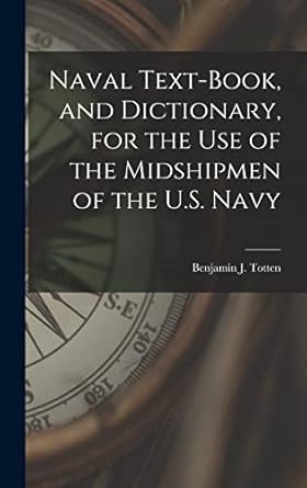 naval text book and dictionary for the use of the midshipmen of the u s navy 1st edition benjamin j totten