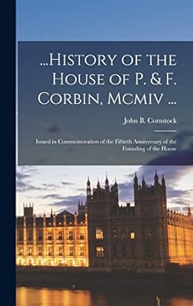 history of the house of p and f corbin mcmiv issued in commemoration of the fiftieth anniversary of the