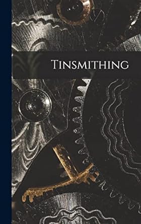 tinsmithing 1st edition anonymous 1015537057, 978-1015537057