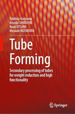 tube forming secondary processing of tubes for weight reduction and high functionality 1st edition yukihisa