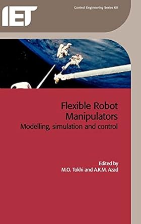 flexible robot manipulators modelling simulation and control 1st edition m osman tokhi ,abul k m azad