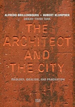 the architect and the city ideology idealism and pragmatism 1st edition alfredo brillembourg ,hubert klumpner