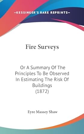 fire surveys or a summary of the principles to be observed in estimating the risk of buildings 1st edition
