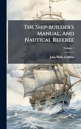 the ship builders manual and nautical referee 1st edition john willis griffiths 1024806790, 978-1024806793