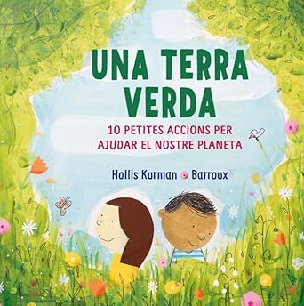 una terra verda 10 petites accions per ajudar el nostre planeta 1st edition hollis kurman ,barroux