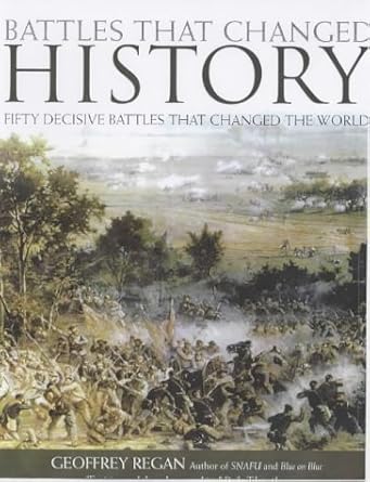 battles that changed history fifty decisive battles that changed the world 1st edition geoffrey regan