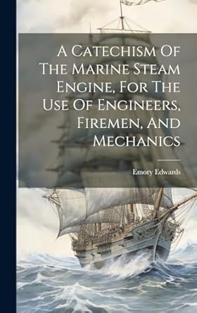 a catechism of the marine steam engine for the use of engineers firemen and mechanics 1st edition emory
