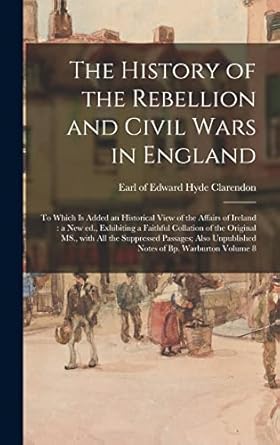 the history of the rebellion and civil wars in england to which is added an historical view of the affairs of