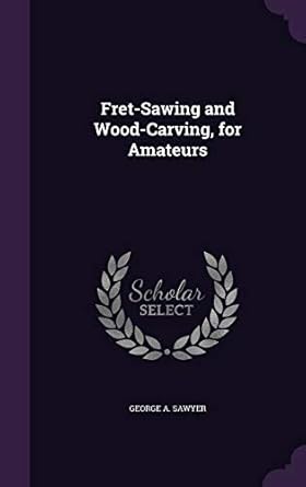 fret sawing and wood carving for amateurs 1st edition george a sawyer 1341349543, 978-1341349546