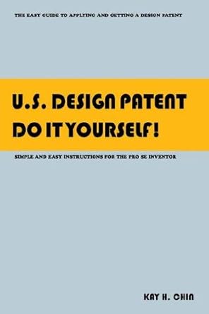u s design patent do it yourself the easy guide to applying and getting a design patent simple and easy