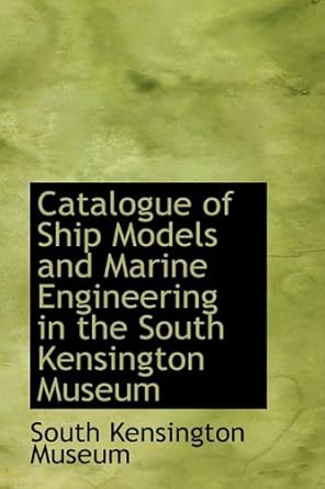 catalogue of ship models and marine engineering in the south kensington museum 1st edition south kensington