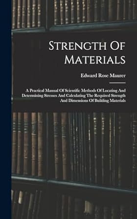 strength of materials a practical manual of scientific methods of locating and determining stresses and