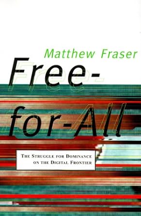 free for all the struggle for dominance on the digital frontier 1st edition matthew fraser 0773731652,