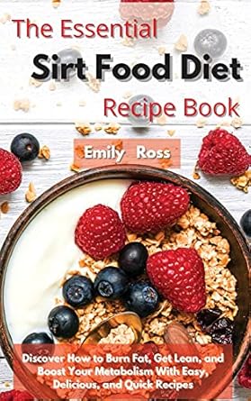 the essential sirt food diet recipe book discover how to burn fat get lean and boost your metabolism with