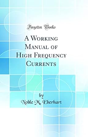 a working manual of high frequency currents 1st edition noble m eberhart 1528179781, 978-1528179782