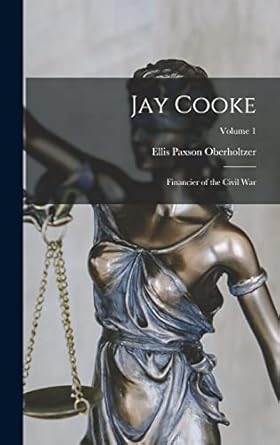 jay cooke financier of the civil war volume 1 1st edition ellis paxson oberholtzer 101606831x, 978-1016068314