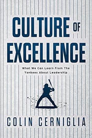 culture of excellence what we can learn from the yankees about leadership 1st edition colin cerniglia