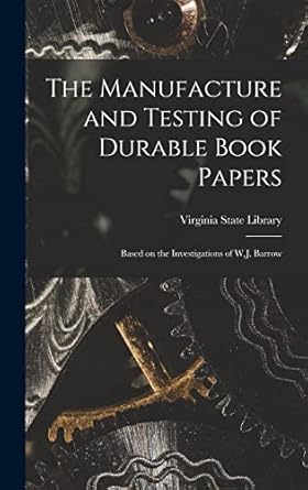 the manufacture and testing of durable book papers based on the investigations of w j barrow 1st edition