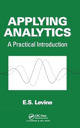 applying analytics a practical introduction 1st edition e s levine 1466557184, 978-1466557185