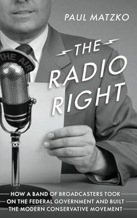 the radio right how a band of broadcasters took on the federal government and built the modern conservative