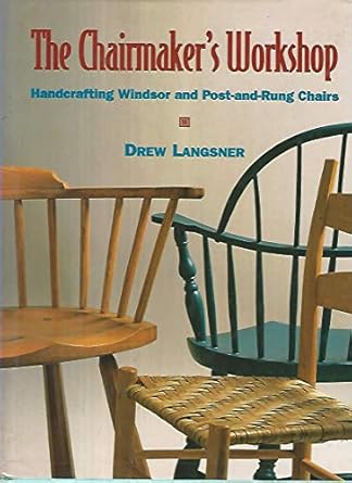 the chairmakers workshop handcrafting windsor and post and rung chairs 1st edition drew langsner 1887374345,