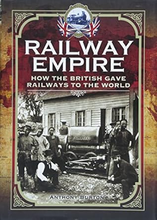 railway empire how the british gave railways to the world 1st edition anthony burton 1473843693,