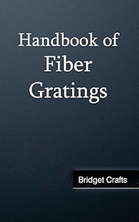 handbook of fiber gratings 1st edition bridget crafts 1632382490, 978-1632382498