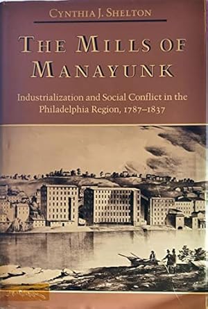 the mills of manayunk industrialization and social conflict in the philadelphia region 1787 1837 1st edition