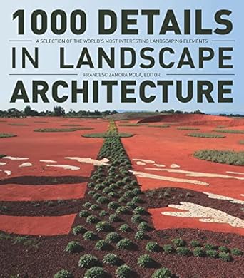 1000 details in landscape architecture a selection of the worlds most interesting landscaping elements 1st