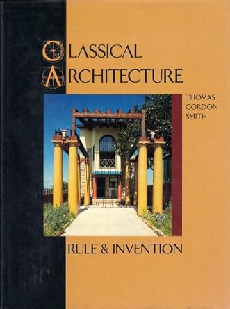 classical architecture rule and invention 1st edition thomas gordon smith 0879052465, 978-0879052461