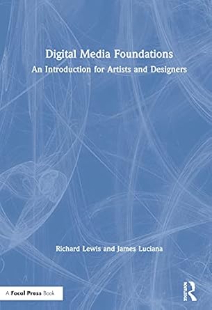 digital media foundations an introduction for artists and designers 1st edition richard lewis ,james luciana