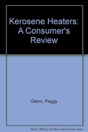 kerosene heaters a consumers review 1st edition peggy glenn 093693056x, 978-0936930565