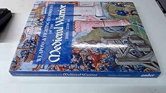 weapons and fighting techniques of the medieval warrior 1000 1500 ad 1st edition j dougherty martin