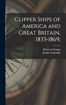 clipper ships of america and great britain 1833 1869 1st edition jacques lagrange ,helen la grange