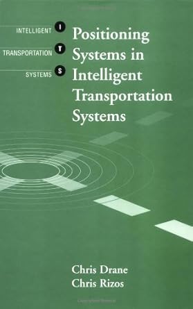 positioning systems in intelligent transportation systems 1st edition chris drane ,drane ,c r drane ,c rizos