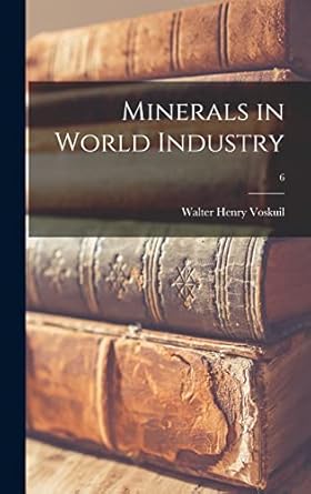 minerals in world industry 6 1st edition walter henry 1892 voskuil 1014124182, 978-1014124180