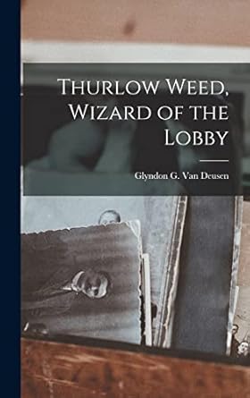 thurlow weed wizard of the lobby 1st edition glyndon g 1013987349, 978-1013987342