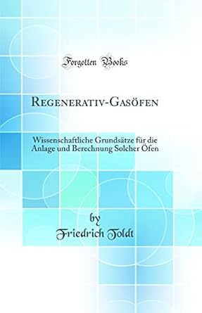 regenerativ gasofen wissenschaftliche grundsatze fur die anlage und berechnung solcher ofen 1st edition