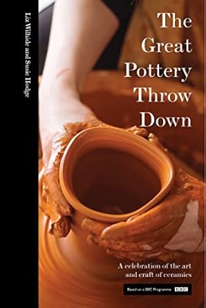 the great pottery throw down a celebration of the art and craft of ceramics 1st edition elizabeth wilhide
