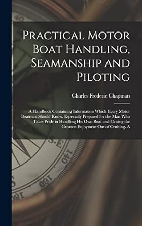 practical motor boat handling seamanship and piloting a handbook containing information which every motor