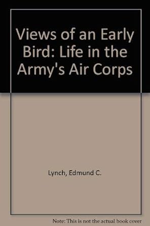 views of an early bird life in the armys air corps 1st edition edmund c lynch 0890157308, 978-0890157305