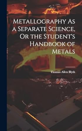 metallography as a separate science or the students handbook of metals 1st edition thomas allen blyth