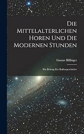 die mittelalterlichen horen und die modernen stunden ein beitrag zur kulturgeschichte 1st edition gustav