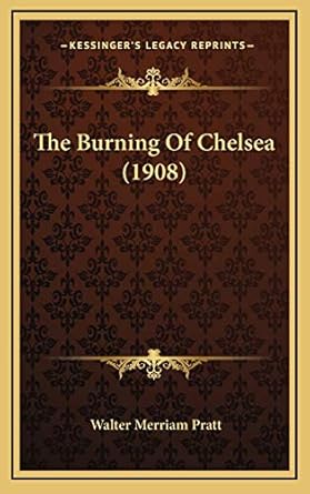 the burning of chelsea 1st edition walter merriam pratt 1165561239, 978-1165561230
