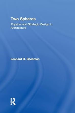 two spheres physical and strategic design in architecture 1st edition leonard bachman 0415782465,