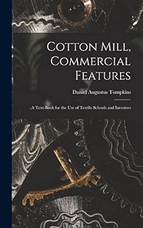 cotton mill commercial features a text book for the use of textile schools and investors 1st edition daniel