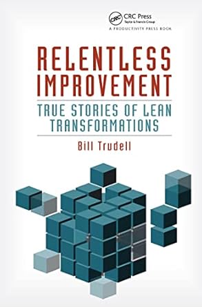 relentless improvement true stories of lean transformations 1st edition bill trudell 1466554304,