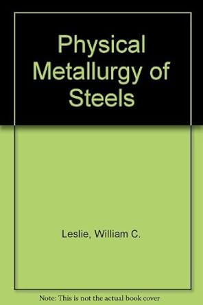 physical metallurgy of steels 1st edition william c leslie 1878907255, 978-1878907257