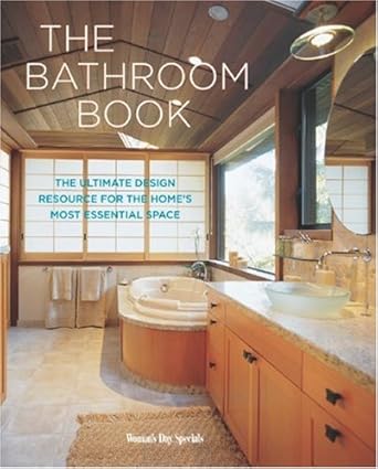 the bathroom book the ultimate design resource for the homes most essential space 1st edition editors of
