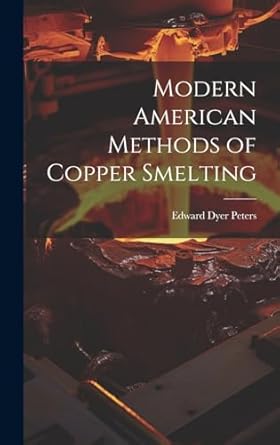 modern american methods of copper smelting 1st edition edward dyer peters 1020095571, 978-1020095573
